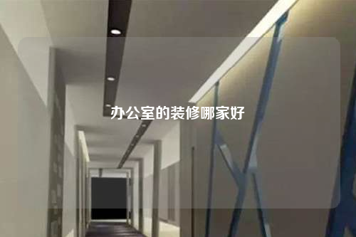 办公室的装修哪家好