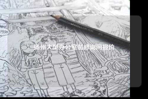 扬州大型办公室装修询问报价