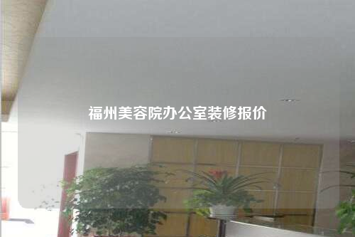 福州美容院办公室装修报价