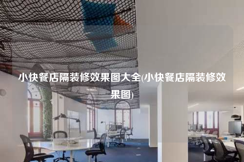 小快餐店隔装修效果图大全(小快餐店隔装修效果图)