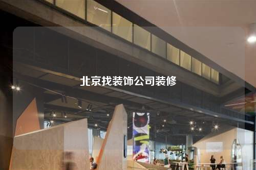 北京找装饰公司装修