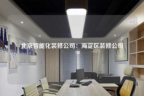北京智能化装修公司:海淀区装修公司