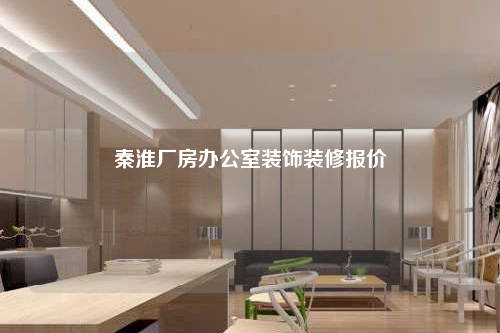 秦淮厂房办公室装饰装修报价