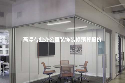 高淳专业办公室装饰装修预算报价