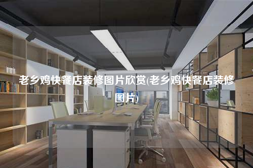 老乡鸡快餐店装修图片欣赏(老乡鸡快餐店装修图片)