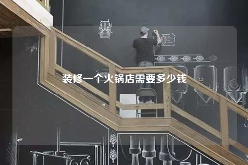 装修一个火锅店需要多少钱