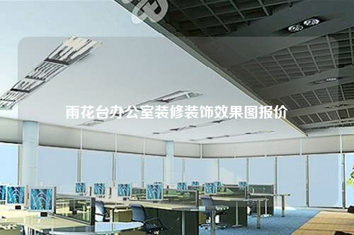 雨花台办公室装修装饰效果图报价