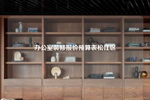 办公室装修报价预算表松江区