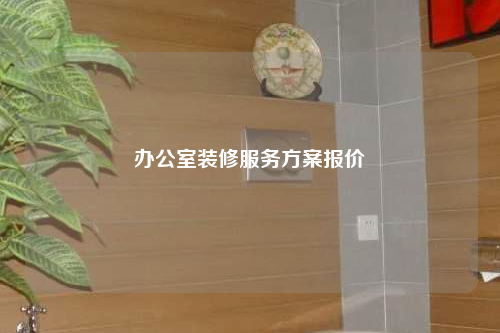 办公室装修服务方案报价