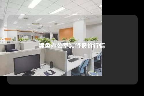 绿色办公室装修报价行情