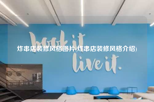 炸串店装修风格图片(炸串店装修风格介绍)