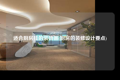 适合厨房挂的装饰画(厨房的装修设计要点)