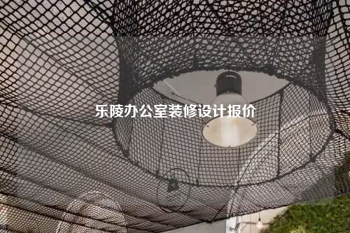 乐陵办公室装修设计报价