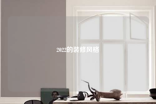 2022的装修风格