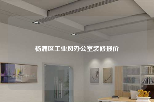 杨浦区工业风办公室装修报价