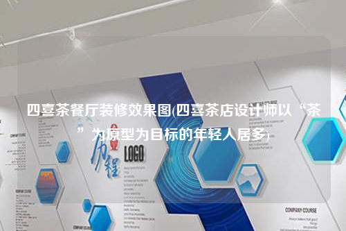 四喜茶餐厅装修效果图(四喜茶店设计师以“茶”为原型为目标的年轻人居多)
