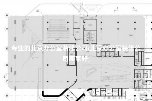 专业的北京办公室装修公司(北京办公室装修公司哪家好)