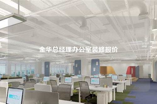 金华总经理办公室装修报价