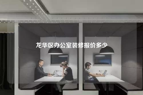 龙华区办公室装修报价多少