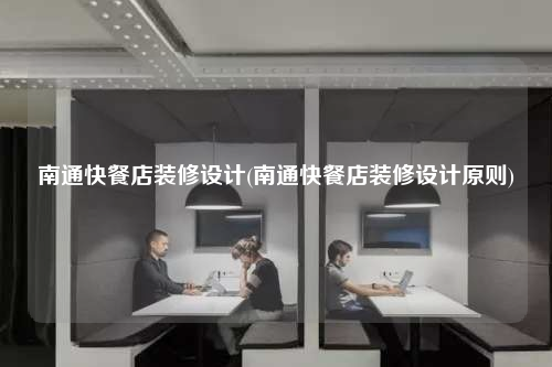 南通快餐店装修设计(南通快餐店装修设计原则)