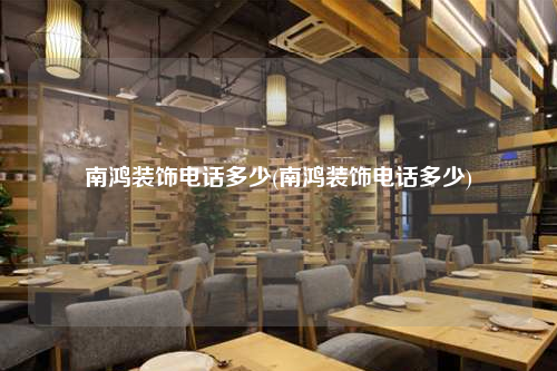 南鸿装饰电话多少(南鸿装饰电话多少)