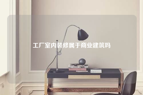 工厂室内装修属于商业建筑吗