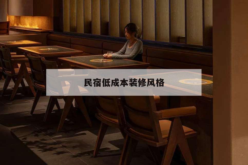 民宿低成本装修风格,民宿装修什么样风格受欢迎