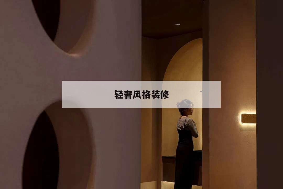 轻奢风格装修,轻奢风格装修一般多少钱一平