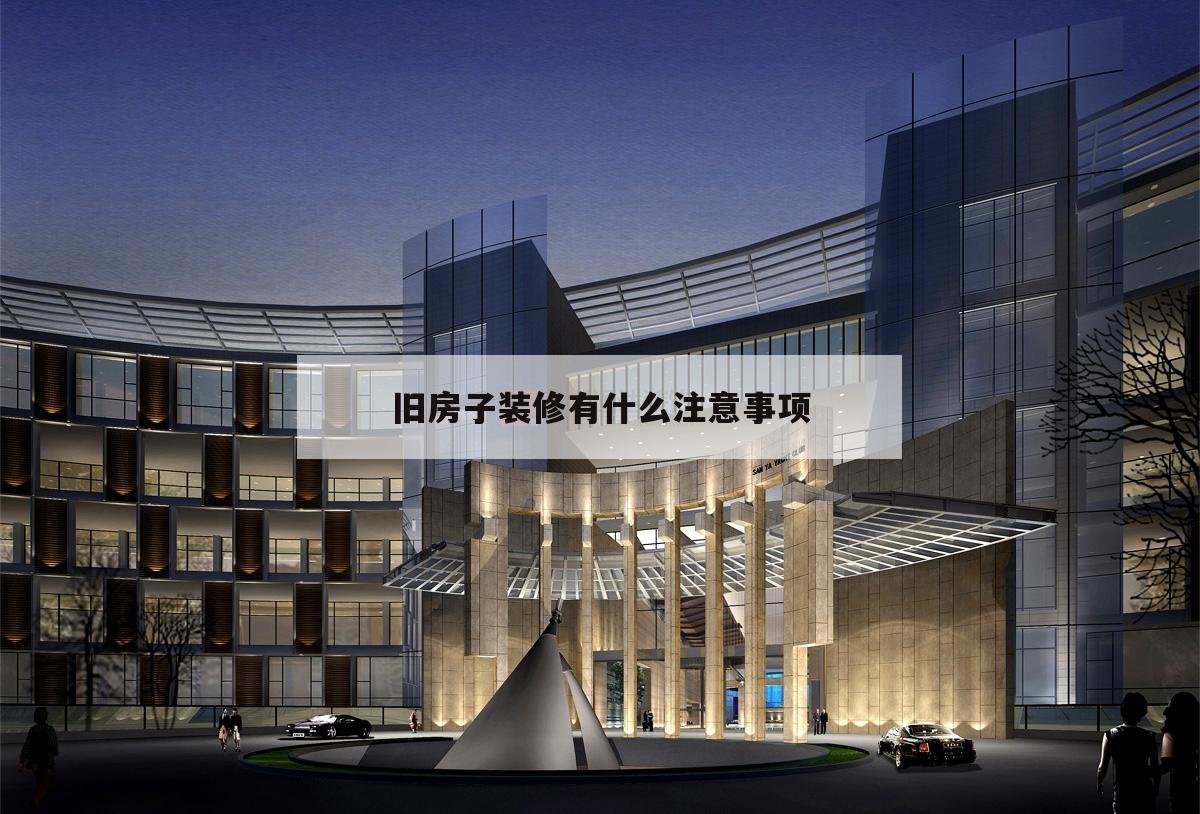 旧房子装修有什么留意
事项,老房子从新
装修须要
留意
什么